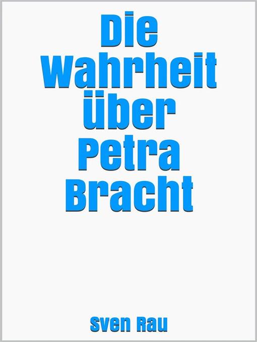 Title details for Die Wahrheit über Petra Bracht by Sven Rau - Available